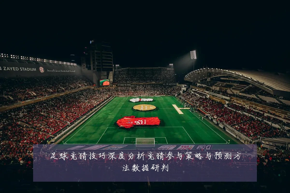 足球竞猜技巧深度分析竞猜参与策略与预测方法数据研判